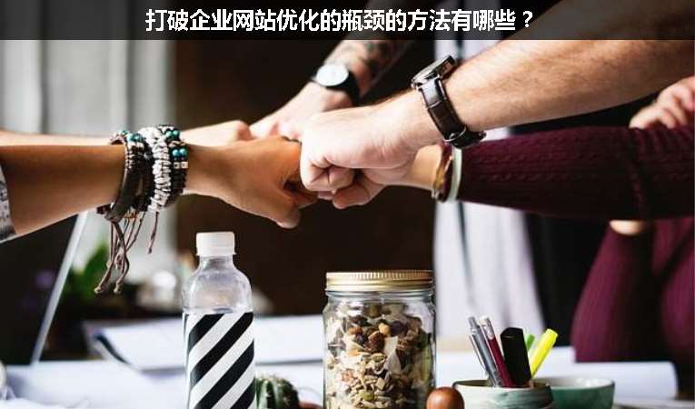 打破企業(yè)網(wǎng)站優(yōu)化的瓶頸的方法有哪些？