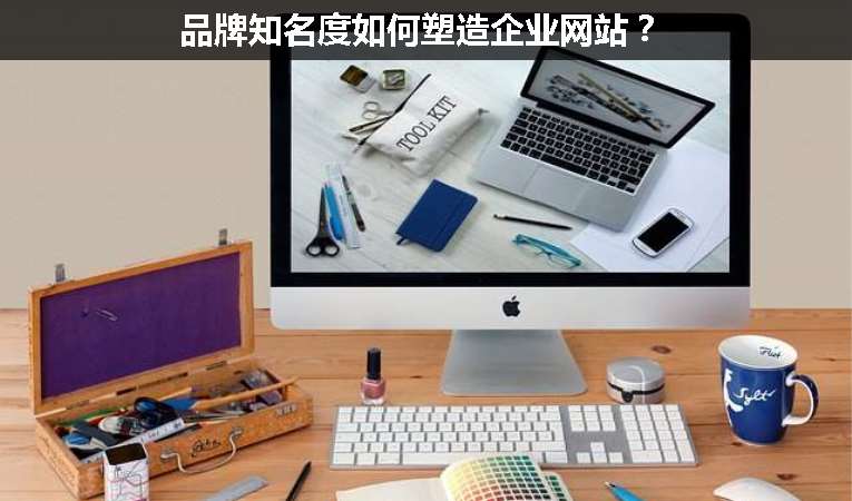 品牌知名度如何塑造企業(yè)網(wǎng)站？