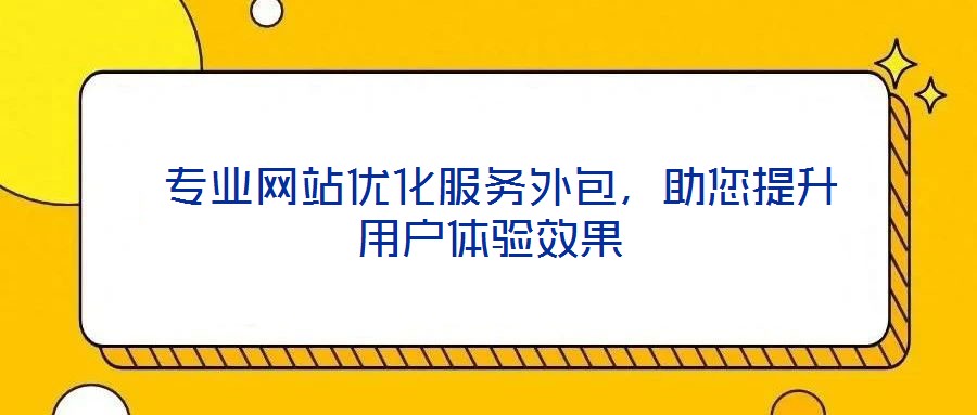  專業(yè)網(wǎng)站優(yōu)化服務外包，助您提升用戶體驗效果
