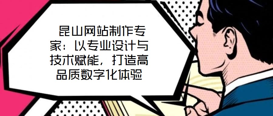  昆山網站制作專家：以專業(yè)設計與技術賦能，打造高品質數字化體驗