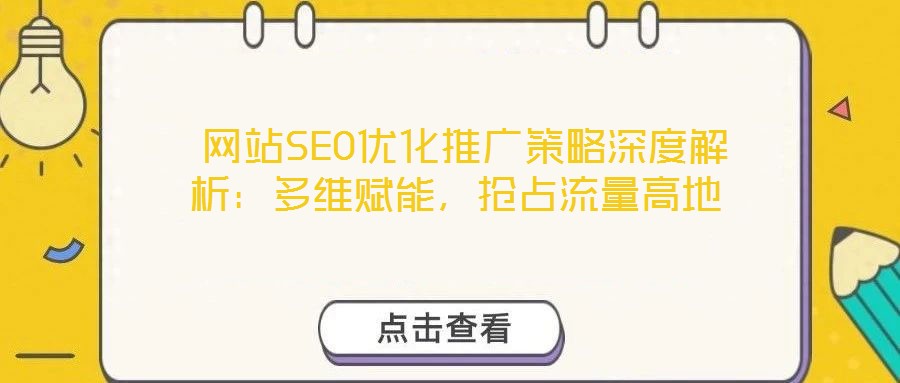  網站SEO優(yōu)化推廣策略深度解析：多維賦能，搶占流量高地