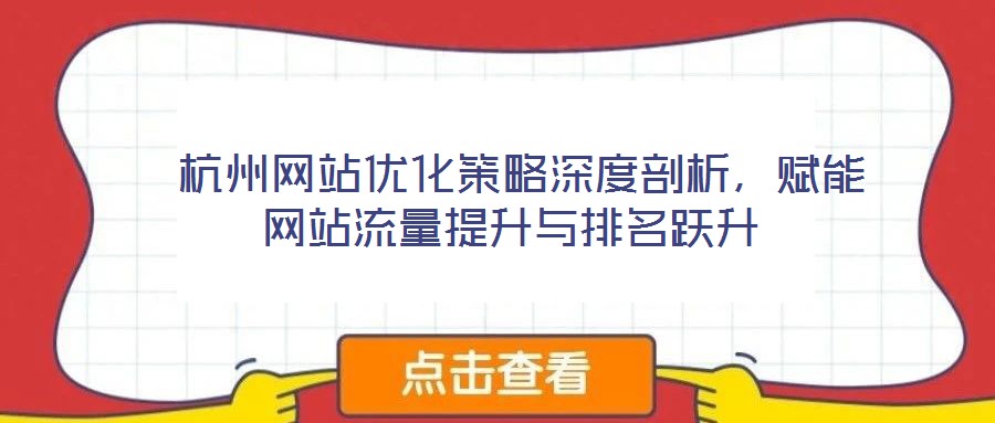  杭州網(wǎng)站優(yōu)化策略深度剖析，賦能網(wǎng)站流量提升與排名躍升