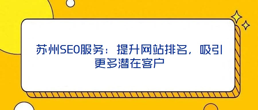 蘇州SEO服務(wù)：提升網(wǎng)站排名，吸引更多潛在客戶