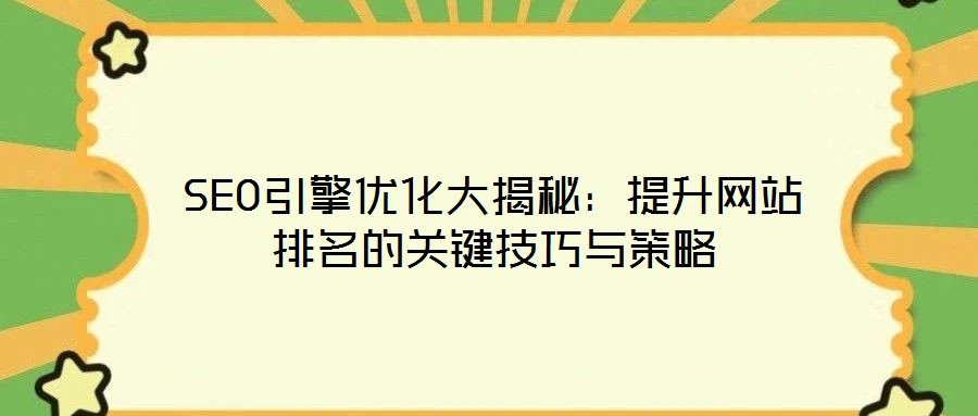 SEO引擎優(yōu)化大揭秘：提升網(wǎng)站排名的關鍵技巧與策略