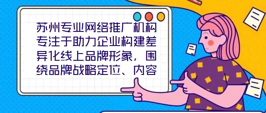 蘇州專業(yè)網(wǎng)絡(luò)推廣機(jī)構(gòu)專注于助力企業(yè)構(gòu)建差異化線上品牌形象，圍繞品牌戰(zhàn)略定位、內(nèi)容價(jià)值創(chuàng)造、社交媒體矩陣運(yùn)營(yíng)及搜索引擎優(yōu)化（SEO）四大核心維度，系統(tǒng)化解析服務(wù)框