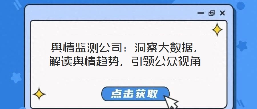  輿情監(jiān)測(cè)公司：洞察大數(shù)據(jù)，解讀輿情趨勢(shì)，引領(lǐng)公眾視角