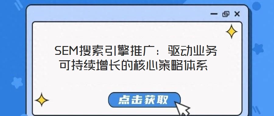  SEM搜索引擎推廣：驅動業(yè)務可持續(xù)增長的核心策略體系