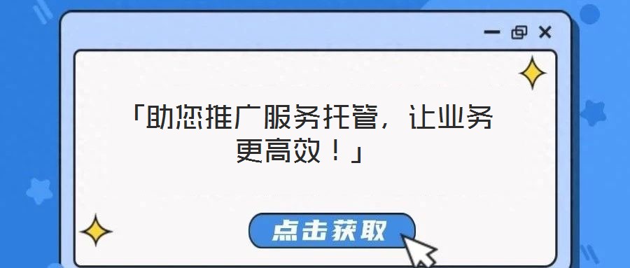 「助您推廣服務(wù)托管，讓業(yè)務(wù)更高效！」