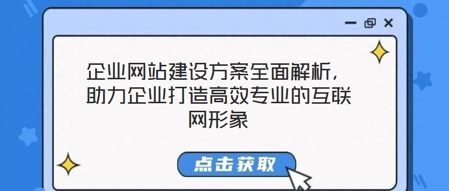 企業(yè)網(wǎng)站建設(shè)方案全面解析，助力企業(yè)打造高效專業(yè)的互聯(lián)網(wǎng)形象