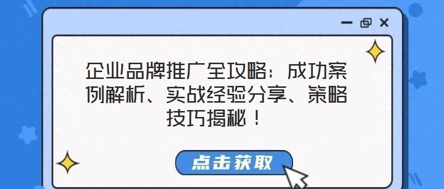 企業(yè)品牌推廣全攻略：成功案例解析、實戰(zhàn)經驗分享、策略技巧揭秘！