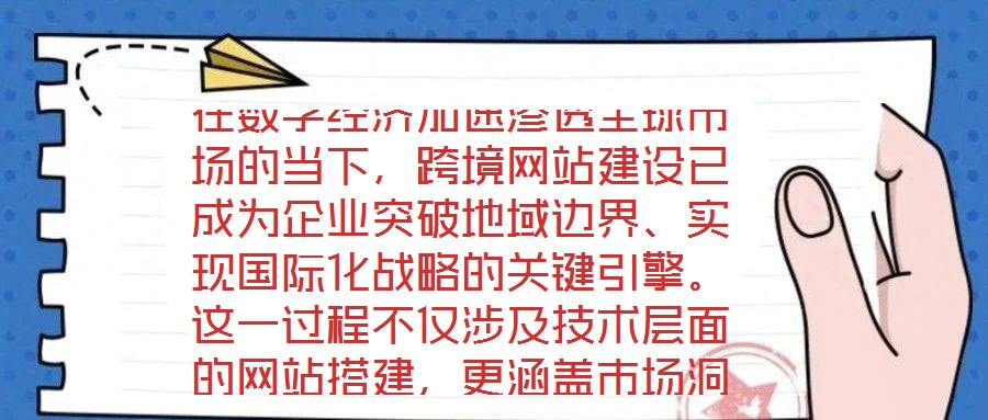 在數(shù)字經(jīng)濟(jì)加速滲透全球市場(chǎng)的當(dāng)下，跨境網(wǎng)站建設(shè)已成為企業(yè)突破地域邊界、實(shí)現(xiàn)國(guó)際化戰(zhàn)略的關(guān)鍵引擎。這一過程不僅涉及技術(shù)層面的網(wǎng)站搭建，更涵蓋市場(chǎng)洞察、平臺(tái)運(yùn)營(yíng)、文