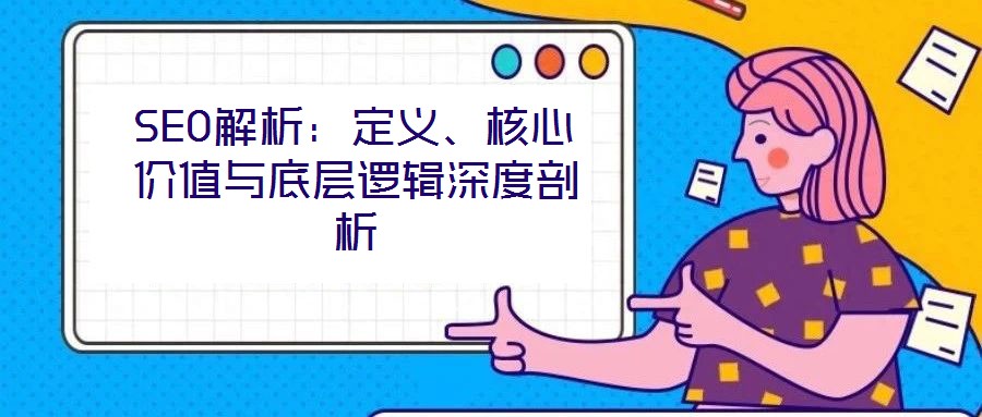 SEO解析：定義、核心價(jià)值與底層邏輯深度剖析