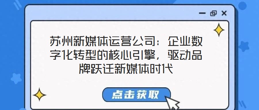 蘇州新媒體運營公司：企業(yè)數(shù)字化轉(zhuǎn)型的核心引擎，驅(qū)動品牌躍遷新媒體時代