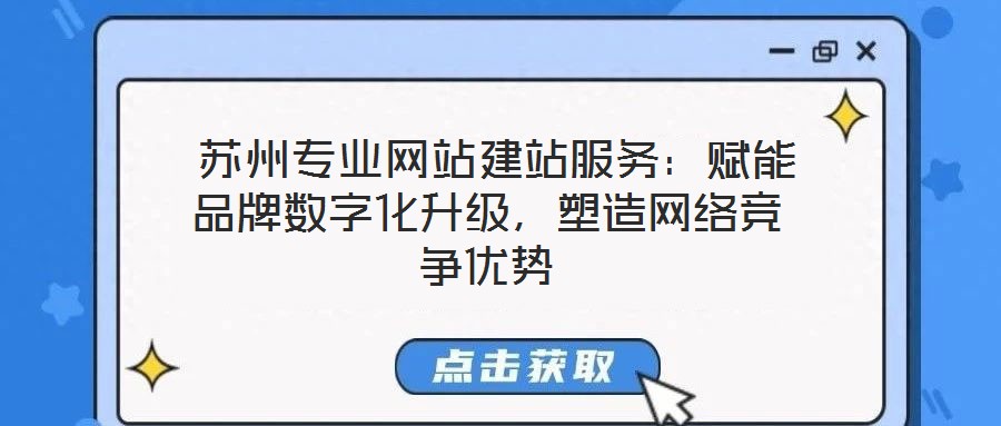  蘇州專業(yè)網(wǎng)站建站服務(wù)：賦能品牌數(shù)字化升級(jí)，塑造網(wǎng)絡(luò)競(jìng)爭(zhēng)優(yōu)勢(shì)