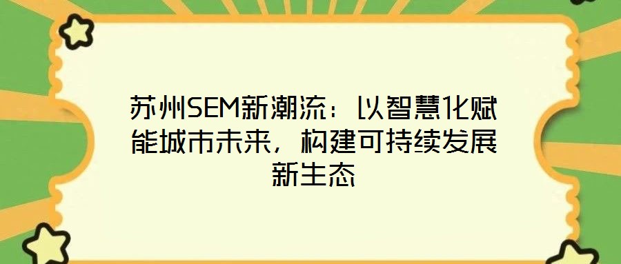蘇州SEM新潮流：以智慧化賦能城市未來(lái)，構(gòu)建可持續(xù)發(fā)展新生態(tài)