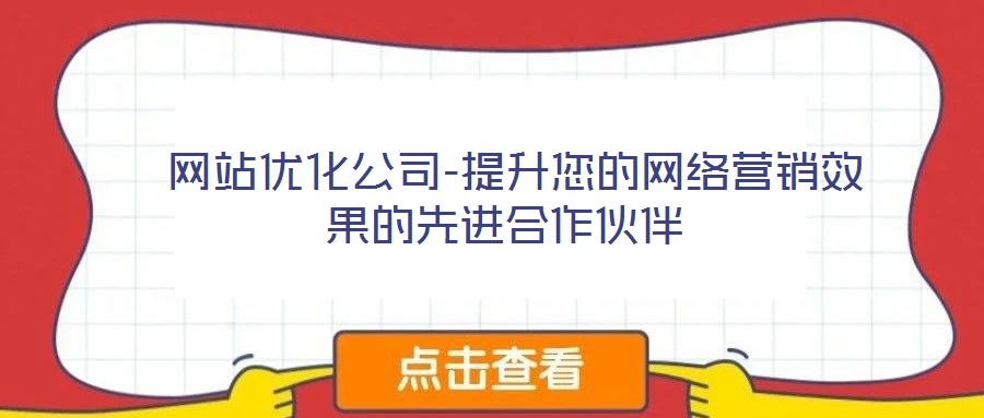  網(wǎng)站優(yōu)化公司-提升您的網(wǎng)絡(luò)營(yíng)銷(xiāo)效果的先進(jìn)合作伙伴