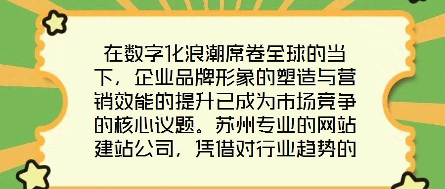 在數(shù)字化浪潮席卷全球的當(dāng)下，企業(yè)品牌形象的塑造與營(yíng)銷效能的提升已成為市場(chǎng)競(jìng)爭(zhēng)的核心議題。蘇州專業(yè)的網(wǎng)站建站公司，憑借對(duì)行業(yè)趨勢(shì)的深刻洞察與技術(shù)創(chuàng)新能力，正通過(guò)打