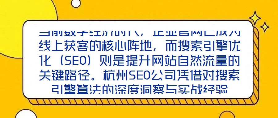 當前數(shù)字經(jīng)濟時代，企業(yè)官網(wǎng)已成為線上獲客的核心陣地，而搜索引擎優(yōu)化（SEO）則是提升網(wǎng)站自然流量的關(guān)鍵路徑。杭州SEO公司憑借對搜索引擎算法的深度洞察與實戰(zhàn)經(jīng)驗