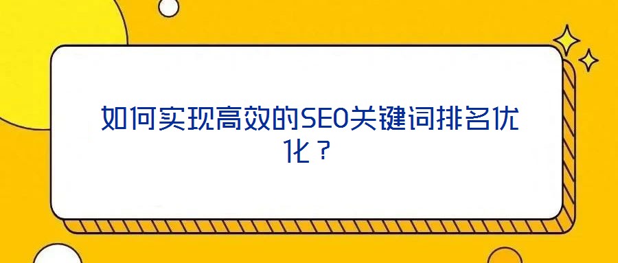 如何實(shí)現(xiàn)高效的SEO關(guān)鍵詞排名優(yōu)化？