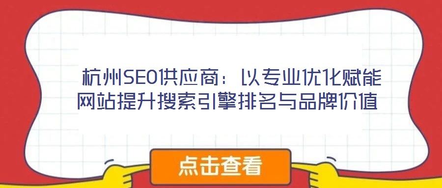  杭州SEO供應商：以專業(yè)優(yōu)化賦能網站提升搜索引擎排名與品牌價值