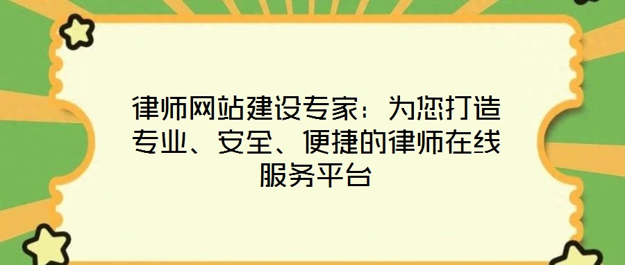 律師網(wǎng)站建設(shè)專家：為您打造專業(yè)、安全、便捷的律師在線服務(wù)平臺