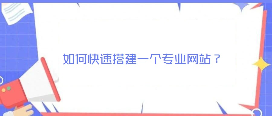 如何快速搭建一個(gè)專(zhuān)業(yè)網(wǎng)站？