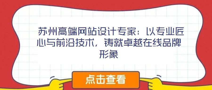  蘇州高端網(wǎng)站設計專家：以專業(yè)匠心與前沿技術，鑄就卓越在線品牌形象