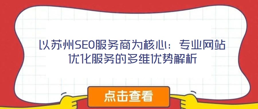 以蘇州SEO服務(wù)商為核心：專(zhuān)業(yè)網(wǎng)站優(yōu)化服務(wù)的多維優(yōu)勢(shì)解析
