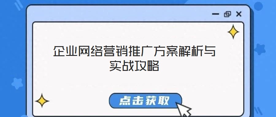 企業(yè)網(wǎng)絡(luò)營銷推廣方案解析與實(shí)戰(zhàn)攻略