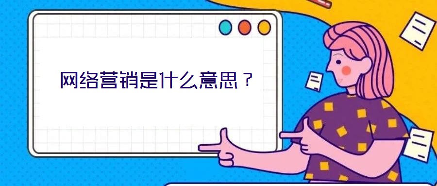 網(wǎng)絡(luò)營(yíng)銷(xiāo)是什么意思？