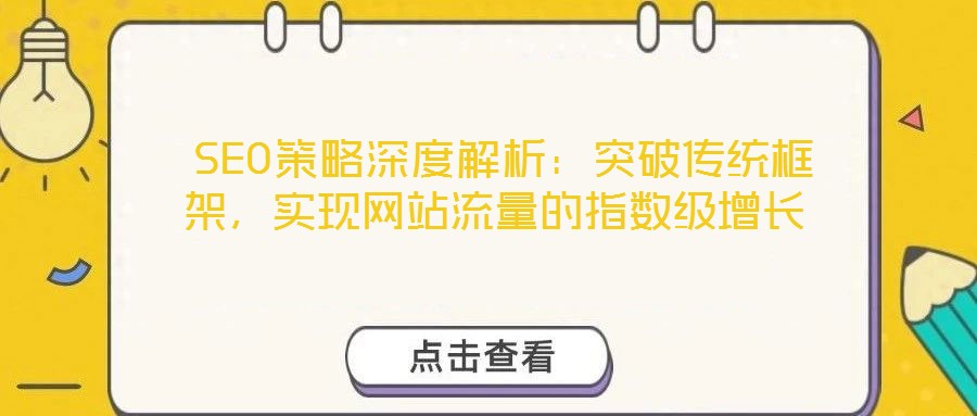  SEO策略深度解析：突破傳統(tǒng)框架，實現(xiàn)網(wǎng)站流量的指數(shù)級增長