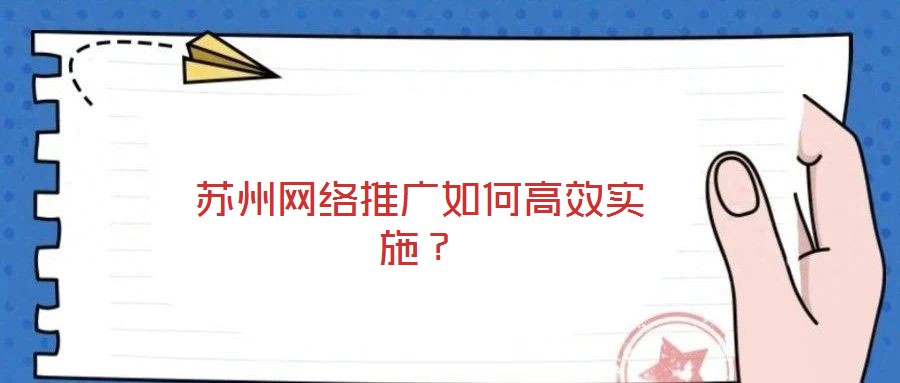 蘇州網(wǎng)絡(luò)推廣如何高效實(shí)施？