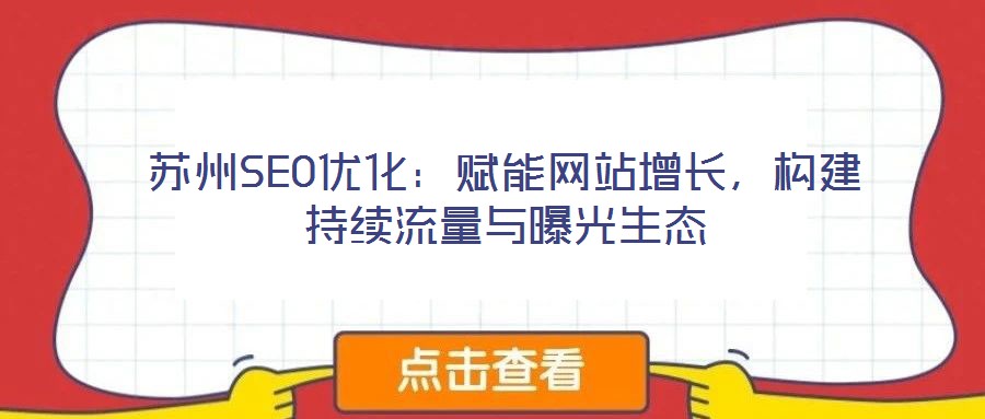 蘇州SEO優(yōu)化：賦能網(wǎng)站增長，構(gòu)建持續(xù)流量與曝光生態(tài)