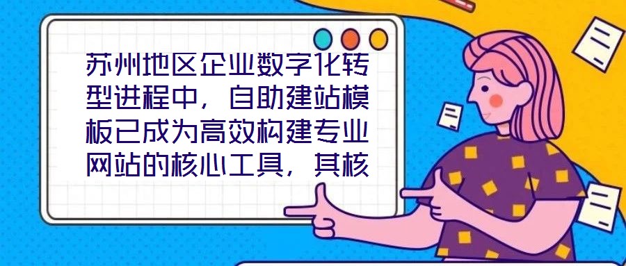 蘇州地區(qū)企業(yè)數(shù)字化轉(zhuǎn)型進(jìn)程中，自助建站模板已成為高效構(gòu)建專業(yè)網(wǎng)站的核心工具，其核心價(jià)值在于通過標(biāo)準(zhǔn)化與定制化結(jié)合的方案，助力企業(yè)在降低建站成本的同時，快速打造符