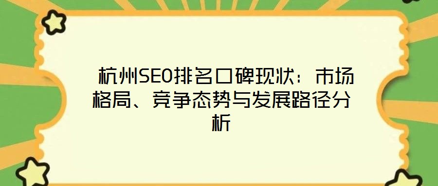  杭州SEO排名口碑現(xiàn)狀：市場格局、競爭態(tài)勢與發(fā)展路徑分析