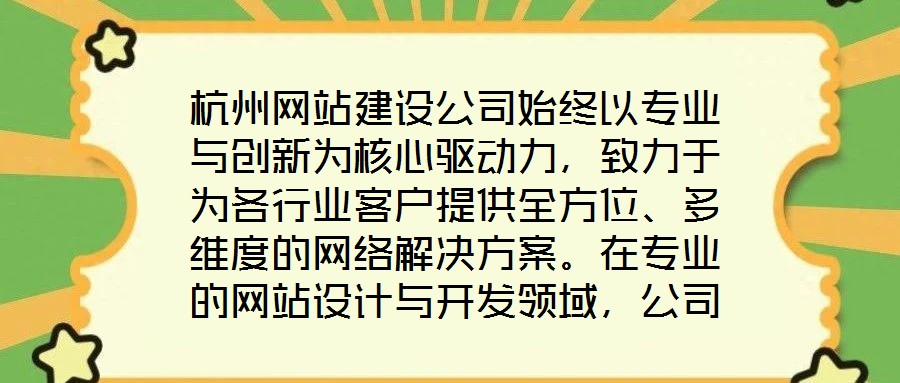 杭州網(wǎng)站建設(shè)公司始終以專業(yè)與創(chuàng)新為核心驅(qū)動(dòng)力，致力于為各行業(yè)客戶提供全方位、多維度的網(wǎng)絡(luò)解決方案。在專業(yè)的網(wǎng)站設(shè)計(jì)與開發(fā)領(lǐng)域，公司匯聚了具備十年以上行業(yè)經(jīng)驗(yàn)的資
