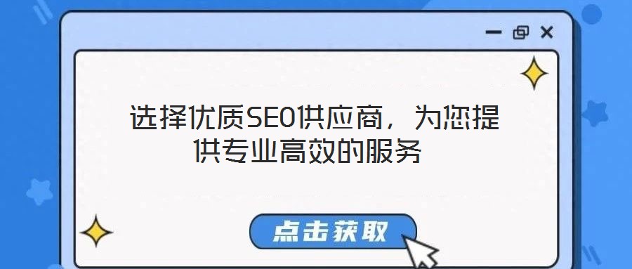  選擇優(yōu)質(zhì)SEO供應(yīng)商，為您提供專(zhuān)業(yè)高效的服務(wù)