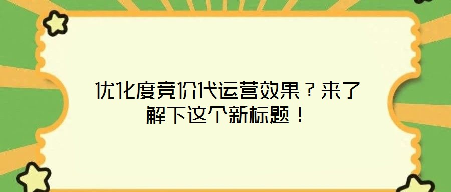優(yōu)化度競(jìng)價(jià)代運(yùn)營(yíng)效果？來(lái)了解下這個(gè)新標(biāo)題！