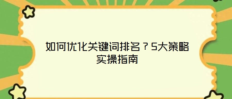如何優(yōu)化關(guān)鍵詞排名？5大策略實(shí)操指南