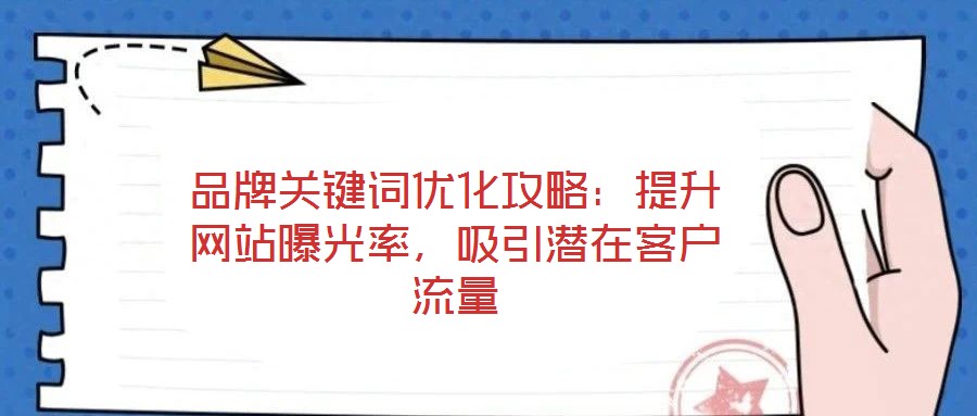 品牌關(guān)鍵詞優(yōu)化攻略：提升網(wǎng)站曝光率，吸引潛在客戶流量