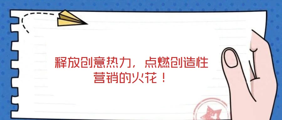 釋放創(chuàng)意熱力，點(diǎn)燃創(chuàng)造性營(yíng)銷的火花！