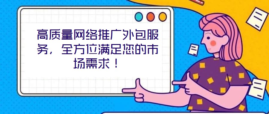 高質(zhì)量網(wǎng)絡推廣外包服務，全方位滿足您的市場需求！