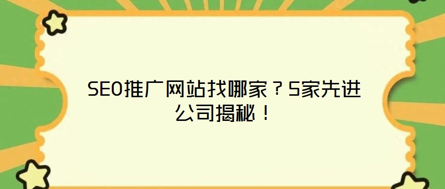 SEO推廣網(wǎng)站找哪家？5家先進公司揭秘！