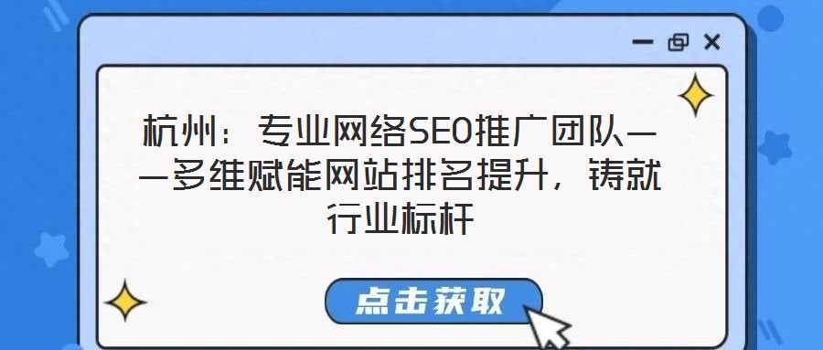 杭州：專業(yè)網(wǎng)絡(luò)SEO推廣團(tuán)隊(duì)——多維賦能網(wǎng)站排名提升，鑄就行業(yè)標(biāo)桿
