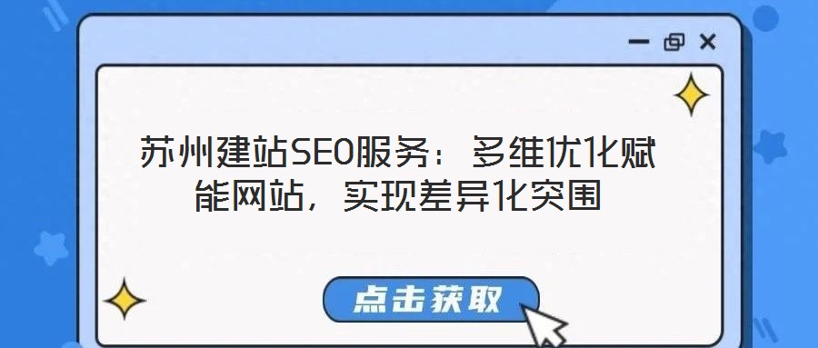 蘇州建站SEO服務(wù)：多維優(yōu)化賦能網(wǎng)站，實現(xiàn)差異化突圍
