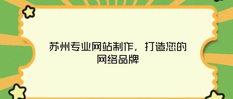 蘇州專業(yè)網(wǎng)站制作，打造您的網(wǎng)絡(luò)品牌