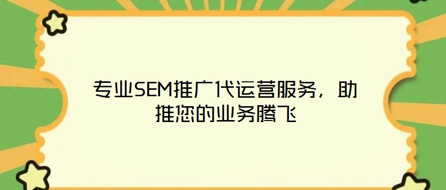 專業(yè)SEM推廣代運營服務，助推您的業(yè)務騰飛