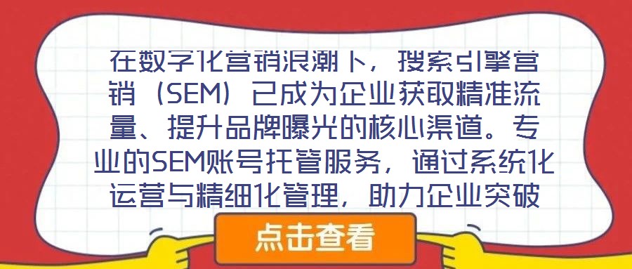 在數(shù)字化營銷浪潮下，搜索引擎營銷（SEM）已成為企業(yè)獲取精準流量、提升品牌曝光的核心渠道。專業(yè)的SEM賬號托管服務(wù)，通過系統(tǒng)化運營與精細化管理，助力企業(yè)突破推廣