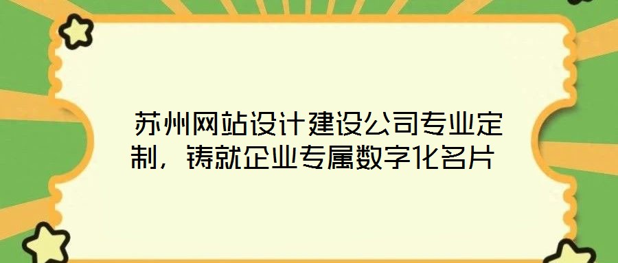  蘇州網(wǎng)站設(shè)計(jì)建設(shè)公司專業(yè)定制，鑄就企業(yè)專屬數(shù)字化名片
