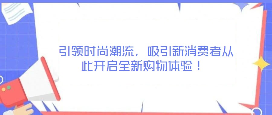  引領(lǐng)時(shí)尚潮流，吸引新消費(fèi)者從此開(kāi)啟全新購(gòu)物體驗(yàn)！